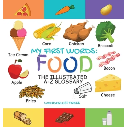 My First Words: Foods: The Illustrated A-Z Glossary Of Food & Drink For Preschoolers