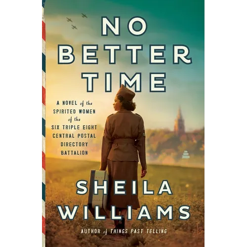 No Better Time: A Novel of the Spirited Women of the Six Triple Eight Central Postal Directory Battalion