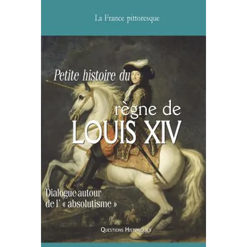 Vade-mecum du règne de LOUIS XIV: Dialogue autour de l' absolutisme