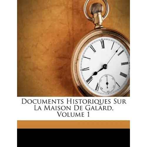 Documents Historiques Sur La Maison De Galard, Volume 1