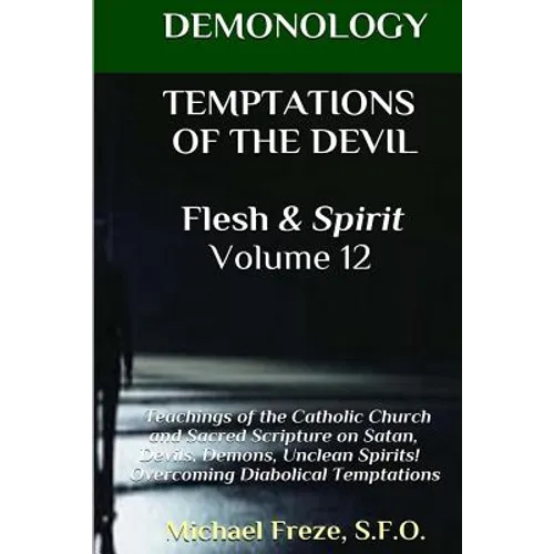 DEMONOLOGY TEMPTATIONS OF THE DEVIL Flesh & Spirit: Satan, Demons, & Evil Spirits