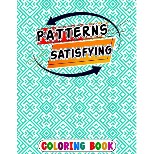 Satisfying Patterns Coloring Book: patterns pages for Relaxation Simple and Hard Easy Geometric Patterns to Color for Adults And Kids Easy Calming Art