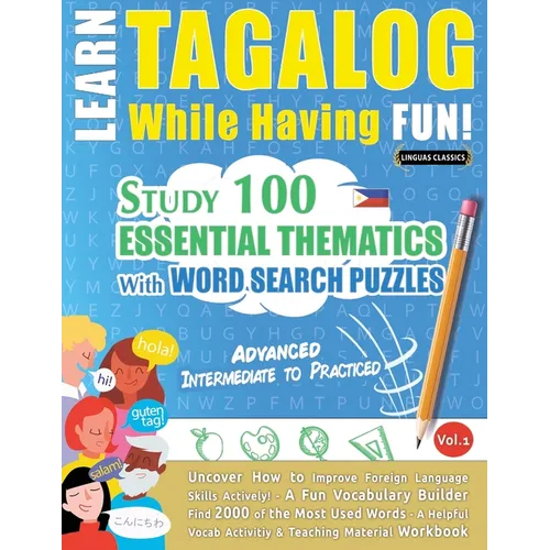 Learn Tagalog While Having Fun! - Advanced: INTERMEDIATE TO PRACTICED - STUDY 100 ESSENTIAL THEMATICS WITH WORD SEARCH PUZZLES - VOL.1 - Uncover How t