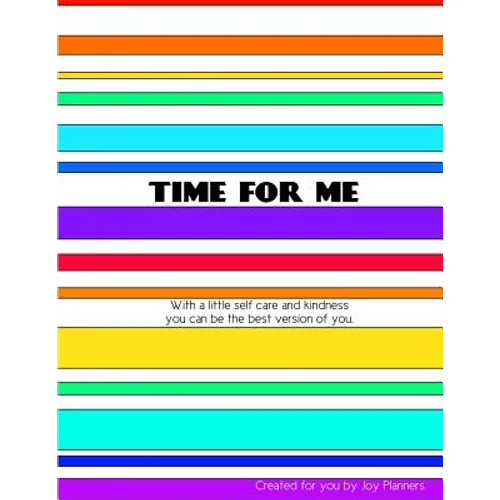 Time for Me: With a Little Self Care and Kindness You Can Be the Best Version of You.