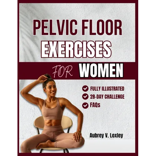 Pelvic Floor Exercises for Women: A Complete Step-by-Step Workouts to Build Core Strength, Master Bladder Control, and Reclaim Confidence