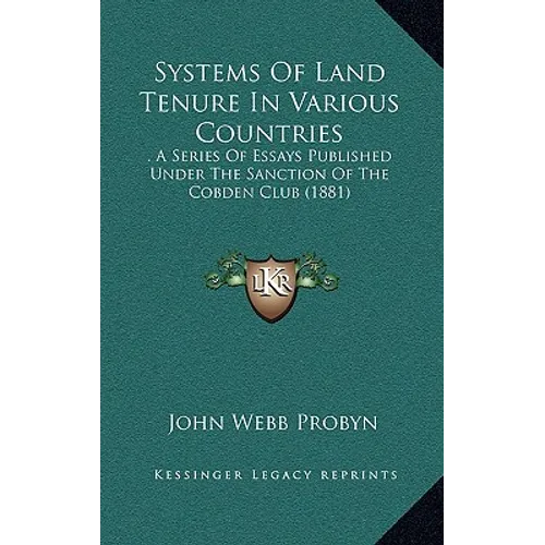 Systems Of Land Tenure In Various Countries: . A Series Of Essays Published Under The Sanction Of The Cobden Club (1881)