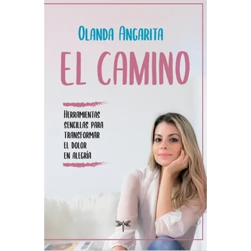 El camino: Herramientas sencillas para transformar el dolor en alegría