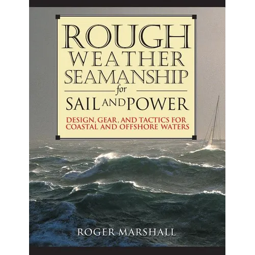 Rough Weather Seamanship for Sail and Power: Design, Gear, and Tactics for Coastal and Offshore Waters