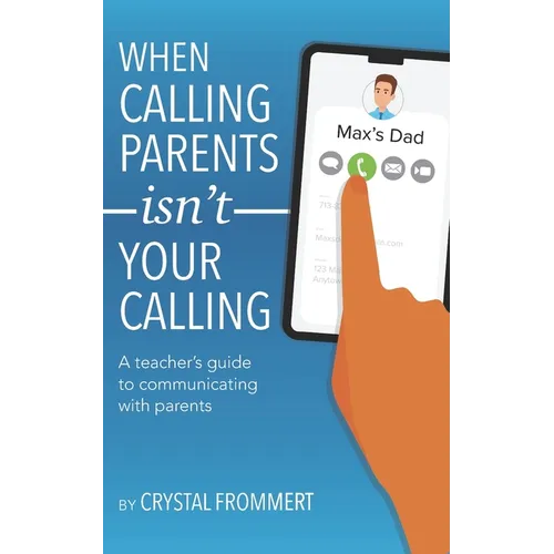 When Calling Parents Isn't Your Calling: A teacher's guide to communicating with parents