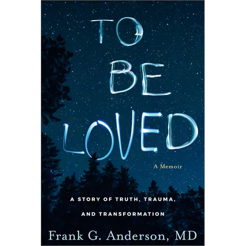 To Be Loved: A Story of Truth, Trauma, and Transformation