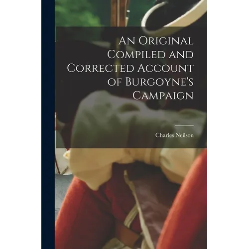 An Original Compiled and Corrected Account of Burgoyne's Campaign