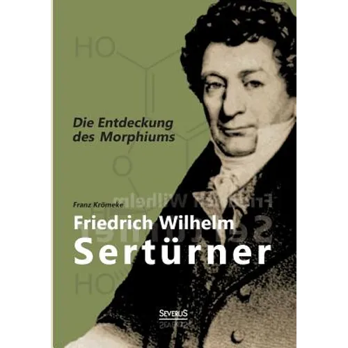 Friedrich Wilhelm Sertürner - Die Entdeckung des Morphiums