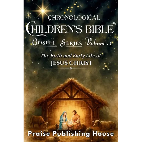 Chronological Children's Bible Gospel Series Volume 1: The Birth and Early Life of Jesus Christ