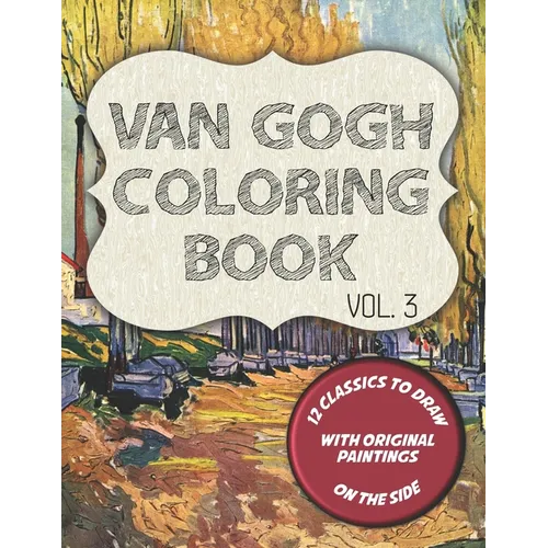 Van Gogh Coloring Book - Vol. 3: 12 classic masterpieces to color, with original paintings on side featuring Portrait of Theo Van Gogh, The Gardener a