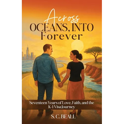 Across Oceans, Into Forever: Seventeen Years of Love, Faith and the K-1 Visa Journey
