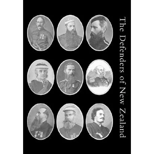 Defenders of New Zealand: Being a Short Biography of Colonists who Distinguished Themselves in Upholding Her Majesty's Supremacy in These Island