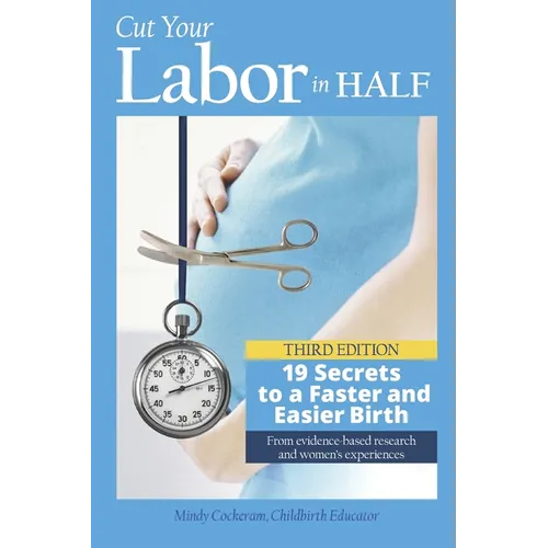 Cut Your Labor in Half: 19 Secrets to a Faster and Easier Birth