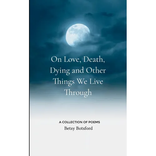 On Love, Death, Dying and Other Things We Live Through