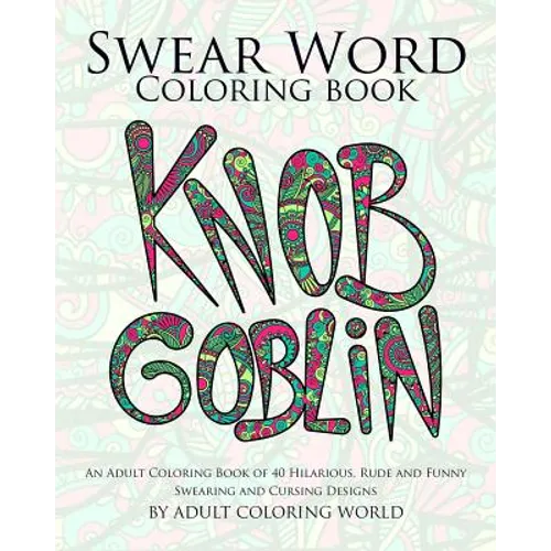 Swear Word Coloring Book: An Adult Coloring Book of 40 Hilarious, Rude and Funny Swearing and Cursing Designs