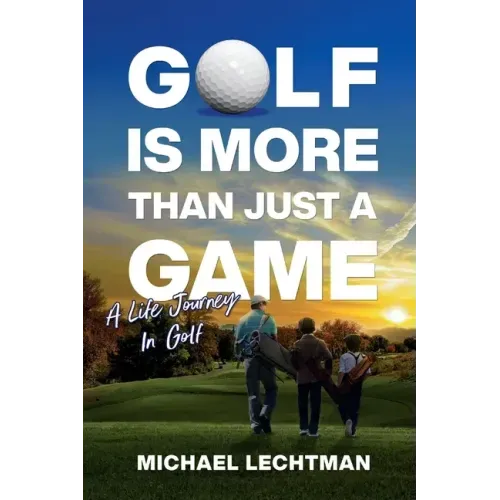 Golf Is More Than Just A Game: A Life Journey In Golf