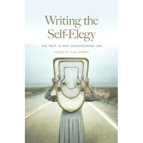 Writing the Self-Elegy: The Past Is Not Disappearing Ink