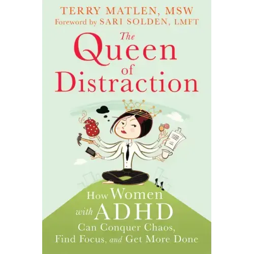 The Queen of Distraction: How Women with ADHD Can Conquer Chaos, Find Focus, and Get More Done