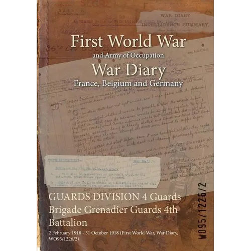 GUARDS DIVISION 4 Guards Brigade Grenadier Guards 4th Battalion: 2 February 1918 - 31 October 1918 (First World War, War Diary, WO95/1226/2)