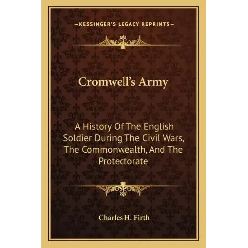 Cromwell's Army: A History of the English Soldier During the Civil Wars, the Commonwealth, and the Protectorate