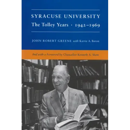 Syracuse University: Volume IV: The Tolley Years, 1942-1969