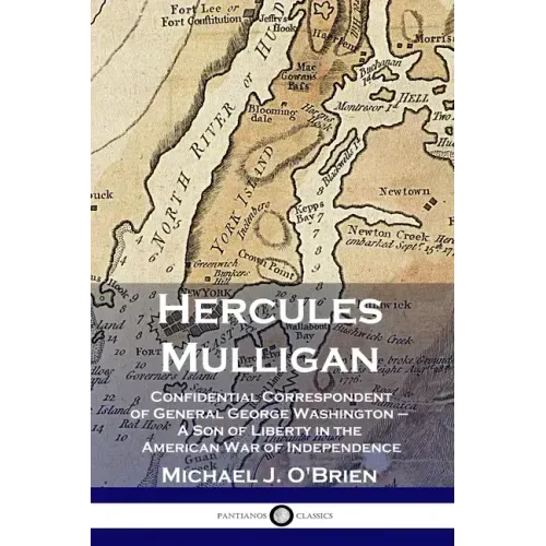 Hercules Mulligan: Confidential Correspondent of General George Washington - A Son of Liberty in the American War of Independence