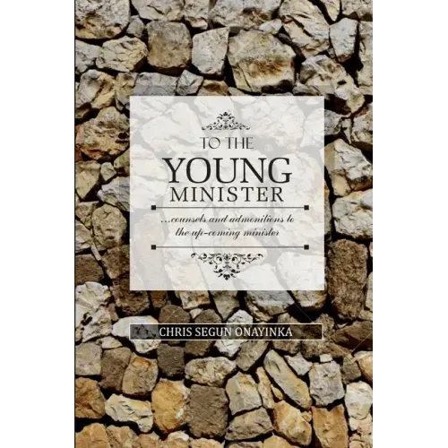 To the Young Minister: admonitions and counsels to the upcoming minister