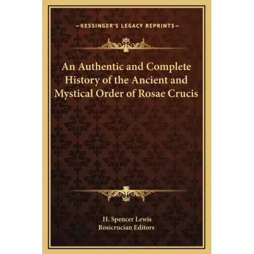 An Authentic and Complete History of the Ancient and Mystical Order of Rosae Crucis