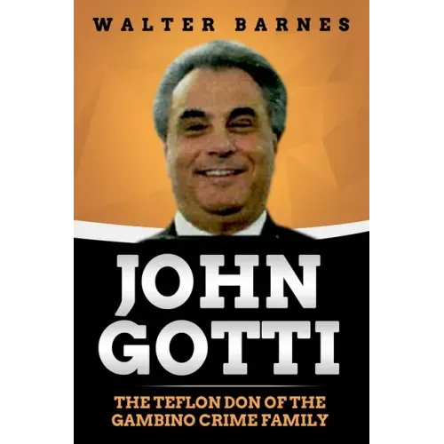 John Gotti: The Teflon Don of the Gambino Crime Family