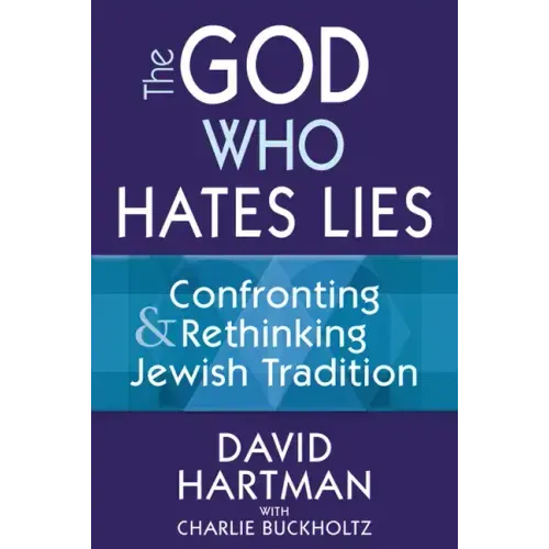 The God Who Hates Lies: Confronting & Rethinking Jewish Tradition