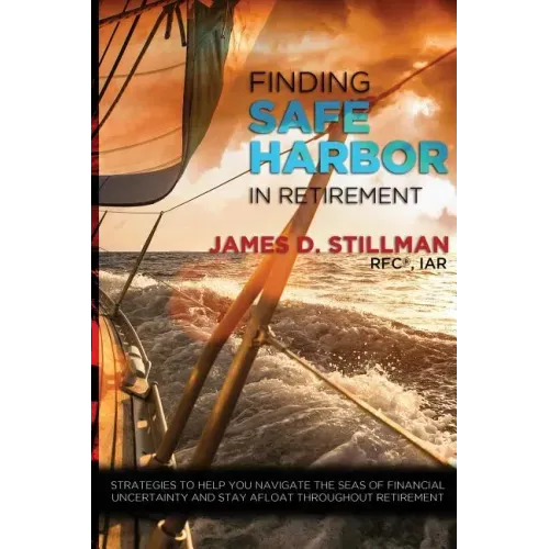 Finding Safe Harbor in Retirement: Strategies to help you navigate the seas of financial uncertainty and stay afloat throughout retirement