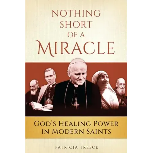 Nothing Short of a Miracle: God's Healing Power in Modern Saints