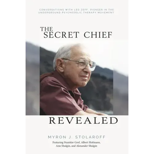 Secret Chief Revealed, Revised 2nd Edition: Conversations with Leo Zeff, Pioneer in the Underground Psychedelic Therapy Movement