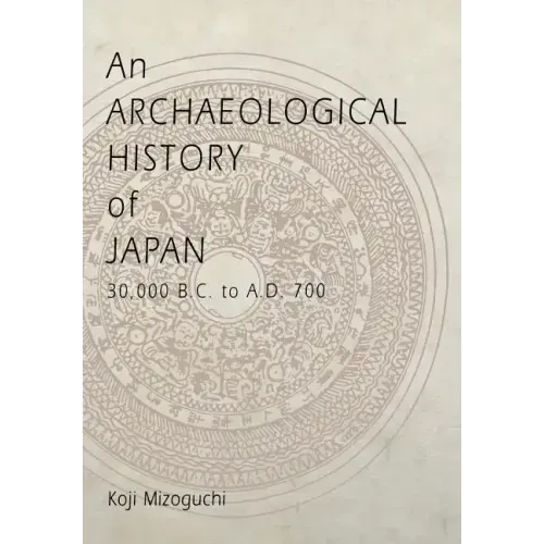 An Archaeological History of Japan, 30,000 B.C. to A.D. 700