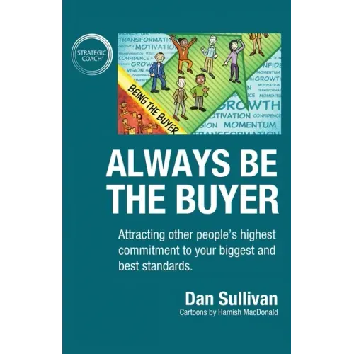 Always Be The Buyer: Attracting other people's highest commitment to your biggest and best standards