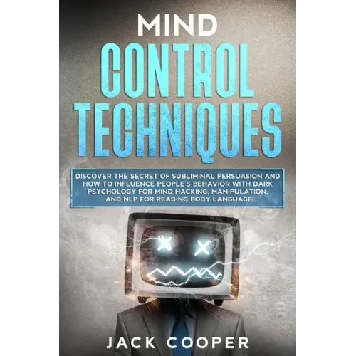 Mind Control Techniques: Discover the Secret of Subliminal Persuasion and How to Influence People's Behavior with Dark Psychology for Mind Hack