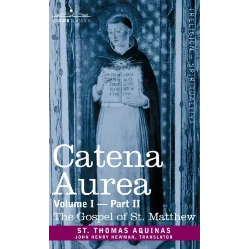 Catena Aurea: Commentary on the Four Gospels, Collected Out of the Works of the Fathers, Volume I Part 2 Gospel of St. Matthew: Comm