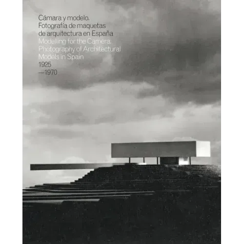 Modelling for the Camera: Photography of Architectural Models in Spain 1925-1970