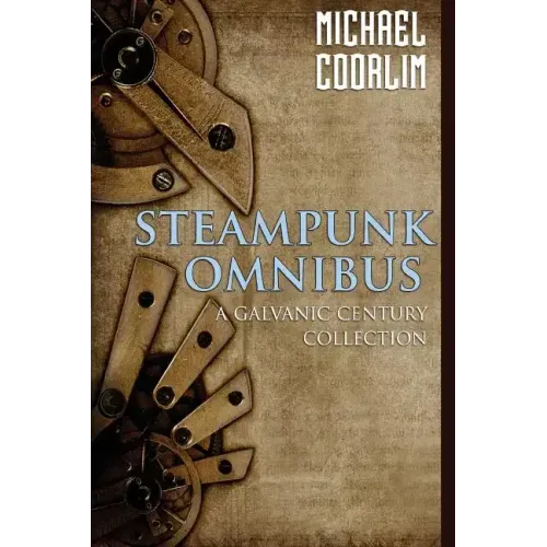 Steampunk Omnibus: A Galvanic Century Collection