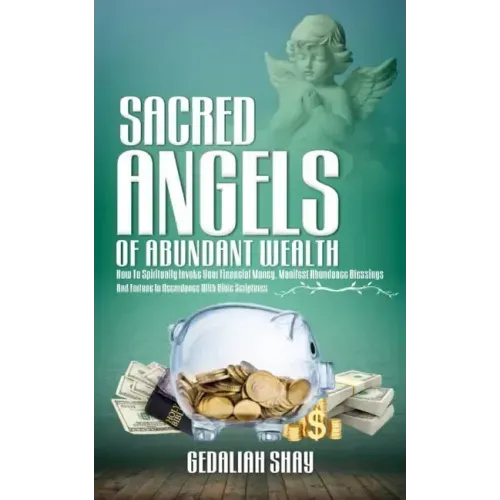Sacred Angels of Abundant Wealth: How to Spiritually Invoke Your Financial Money, Manifest Abundance Blessings and Fortune in Accordance with Bible Sc