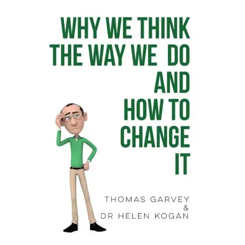 Why We Think The Way We Do And How To Change It