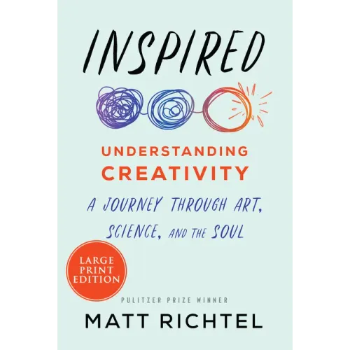 Inspired: Understanding Creativity: A Journey Through Art, Science, and the Soul