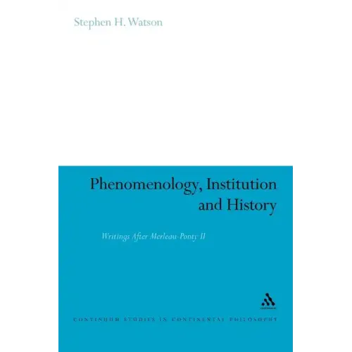 Phenomenology, Institution and History: Writings After Merleau-Ponty II