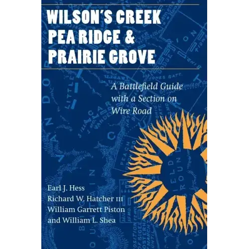 Wilson's Creek, Pea Ridge, and Prairie Grove: A Battlefield Guide, with a Section on Wire Road