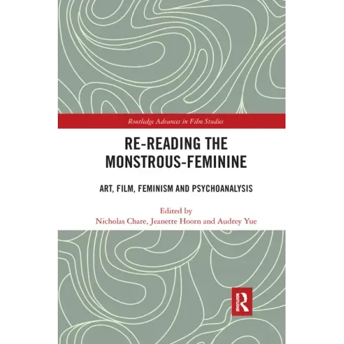 Re-reading the Monstrous-Feminine: Art, Film, Feminism and Psychoanalysis