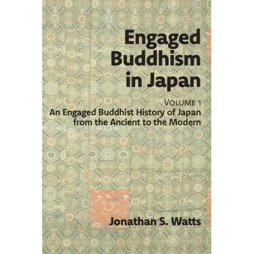 Engaged Buddhism in Japan, volume 1: An Engaged Buddhist History of Japan from the Ancient to the Modern